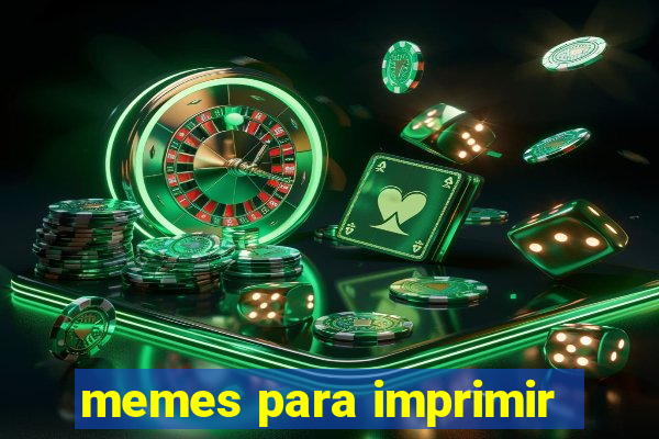 memes para imprimir